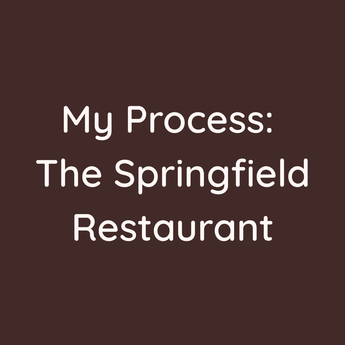My Process: The Springfield Restaurant